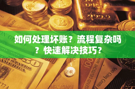 北京如何处理坏账？流程复杂吗？快速解决技巧？