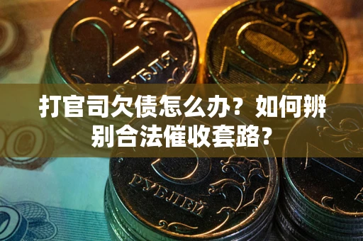 北京打官司欠债怎么办？如何辨别合法催收套路？