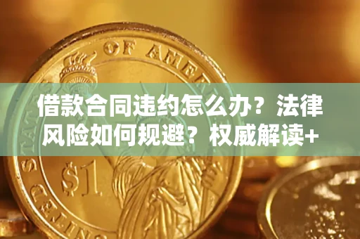 北京借款合同违约怎么办?法律风险如何规避?权威解读+实用指南 北京借款合同违约怎么办?法律风险如何规避?权威解读+实用指南