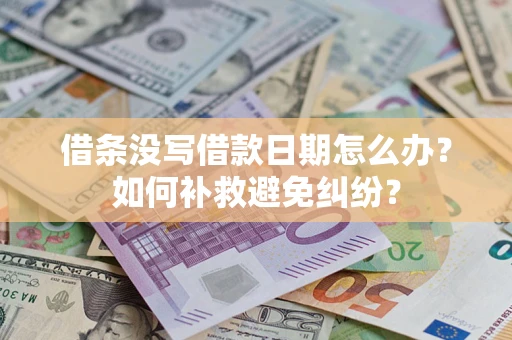 北京借条没写借款日期怎么办？如何补救避免纠纷？
