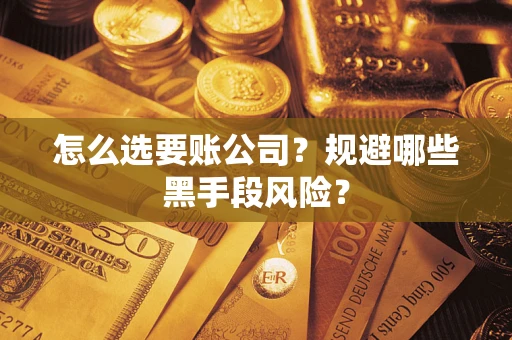 北京怎么选要账公司？规避哪些黑手段风险？