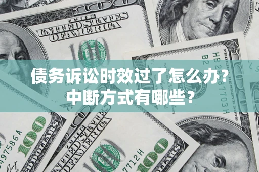 北京债务诉讼时效过了怎么办？中断方式有哪些？